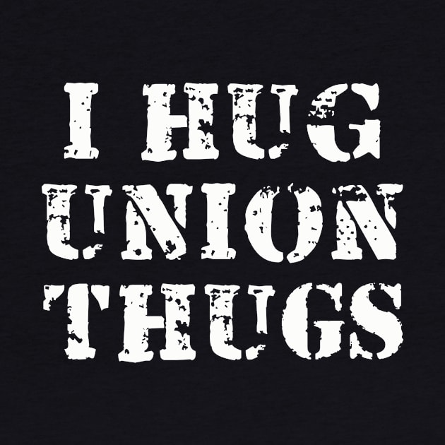 I Hug Union Thugs by dumbshirts